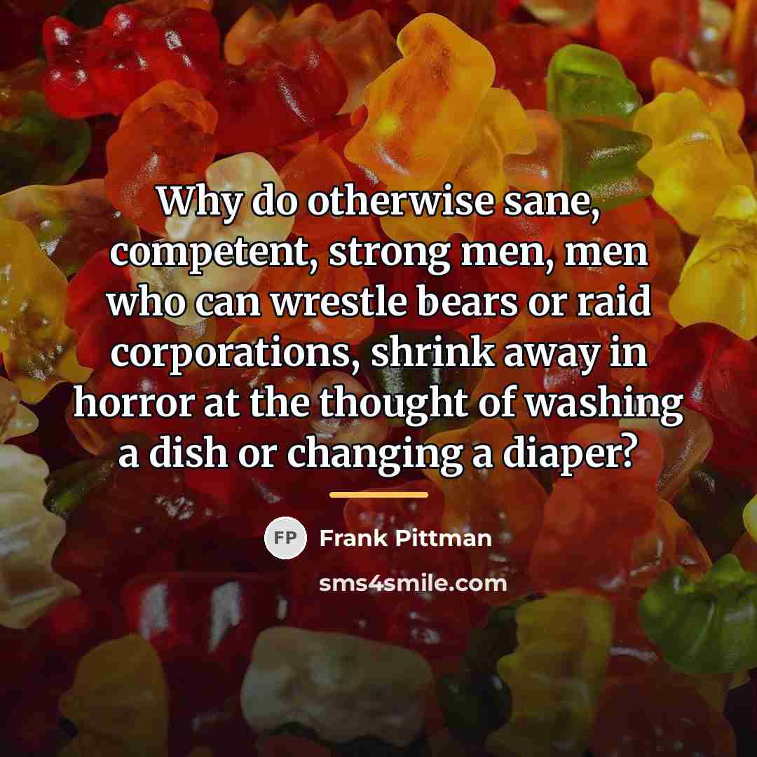 “Why do otherwise sane, competent, strong men, men who can…” quote by Frank Pittman