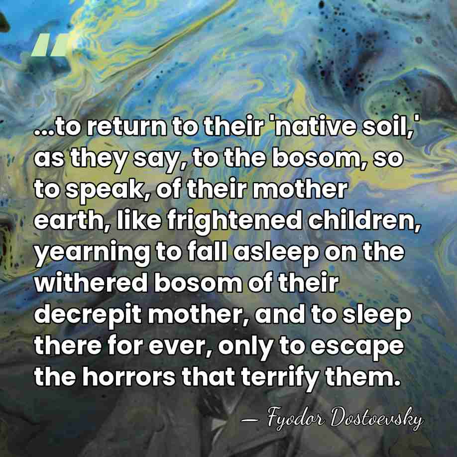 ...to return to their 'native soil,' as they say, to the bosom,&hellip; - Fyodor Dostoevsky