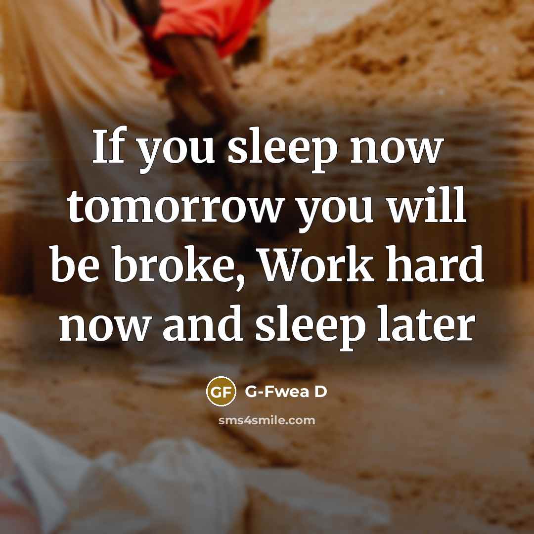 “If you sleep now tomorrow you will be broke, Work…” quote by G-Fwea D