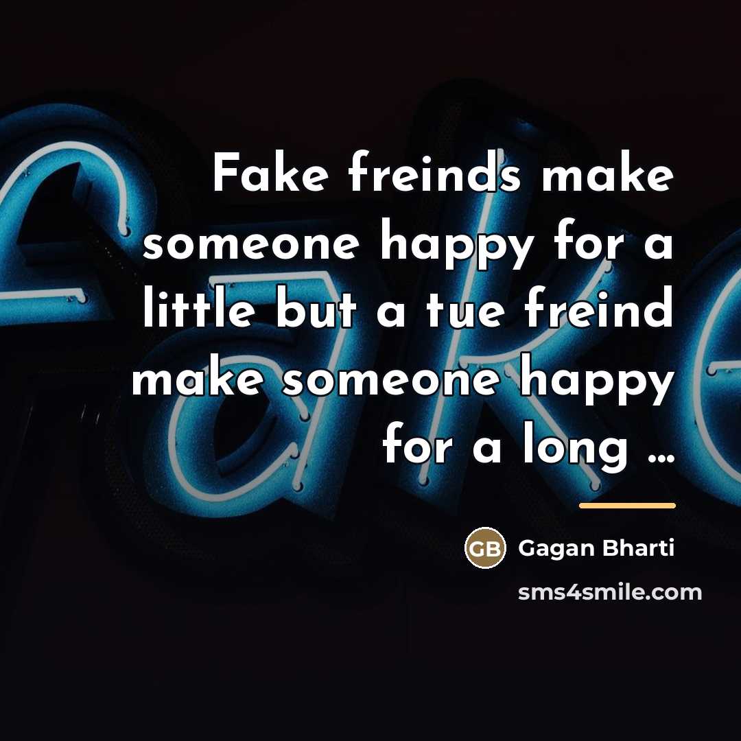 “Fake freinds make someone happy for a little but a…” quote by Gagan Bharti