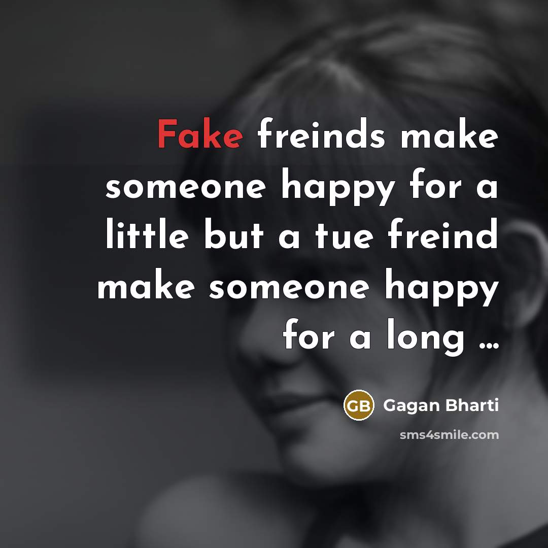 “Fake freinds make someone happy for a little but a tue freind make someone happy for a long ...” quote by Gagan Bharti