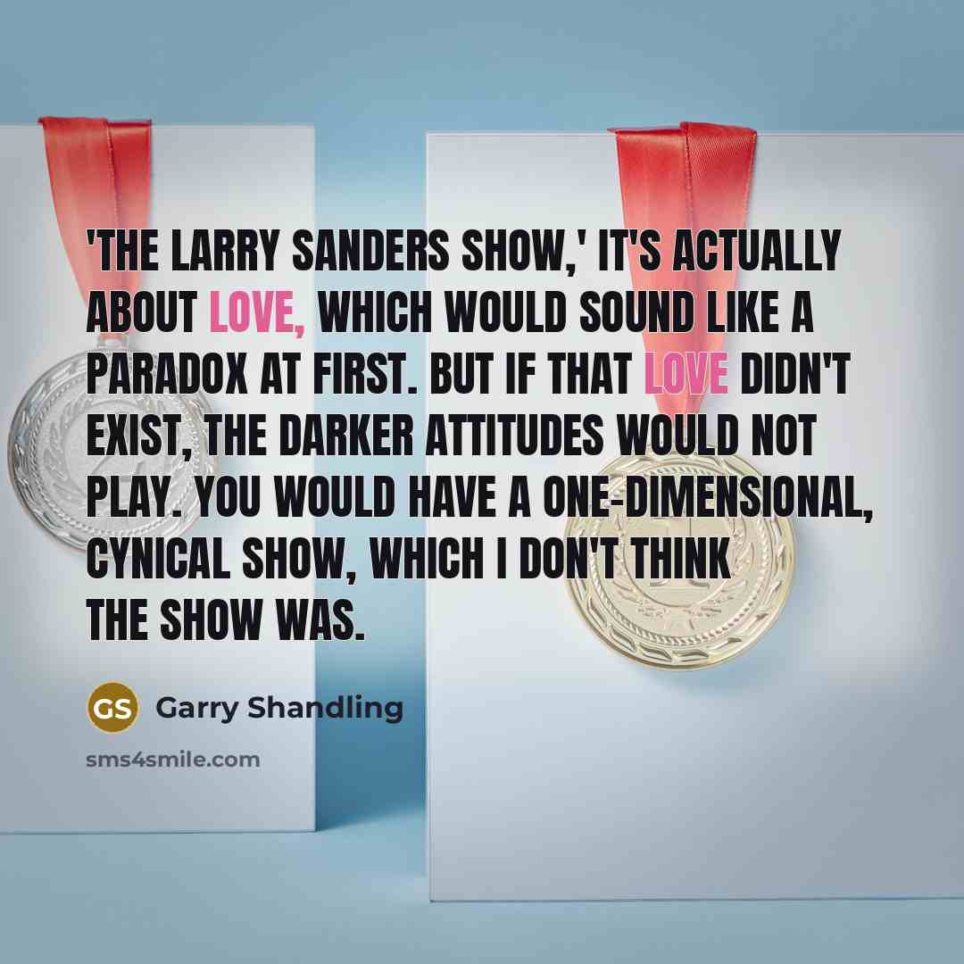 “'The Larry Sanders Show,' it's actually about love, which would…” quote by Garry Shandling