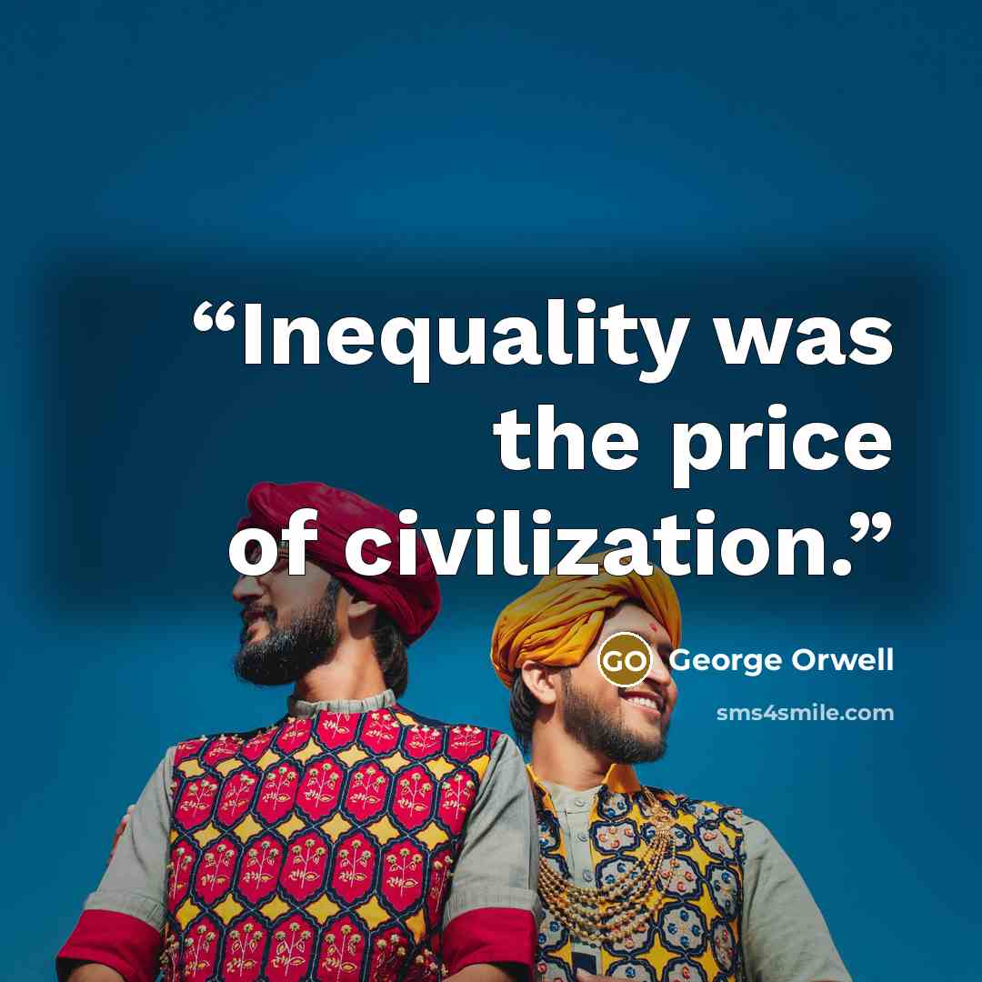 “Inequality was the price of civilization.” quote by George Orwell