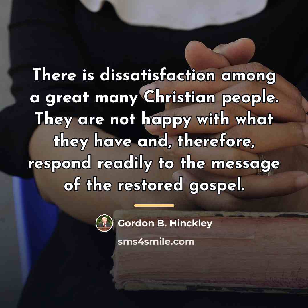“There is dissatisfaction among a great many Christian people. They…” quote by Gordon B. Hinckley