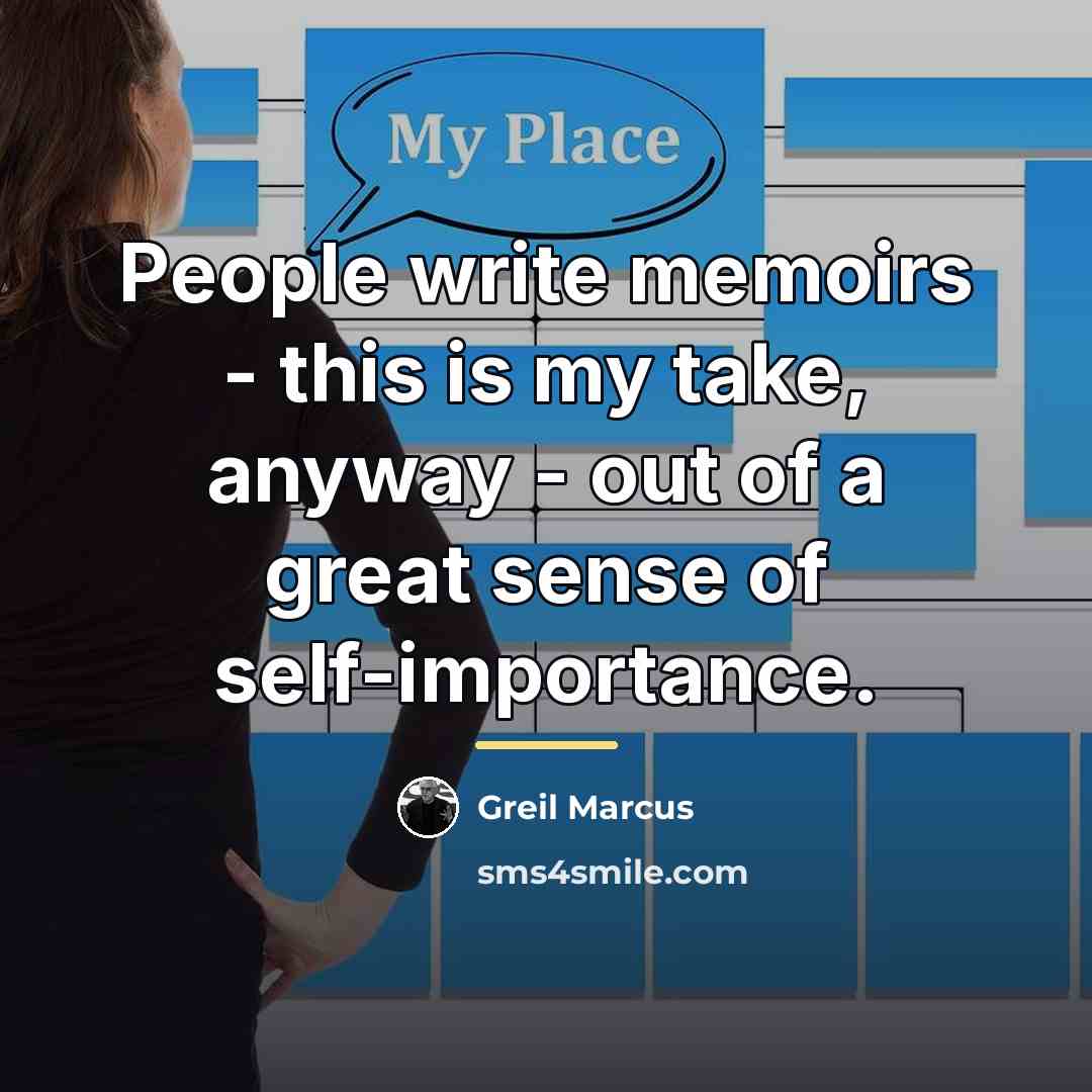 “People write memoirs - this is my take, anyway -…” quote by Greil Marcus