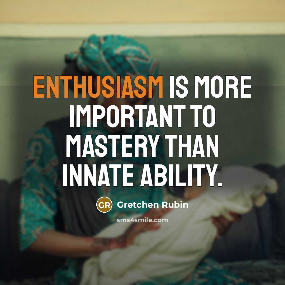 “Enthusiasm is more important to mastery than innate ability.…” quote by Gretchen Rubin