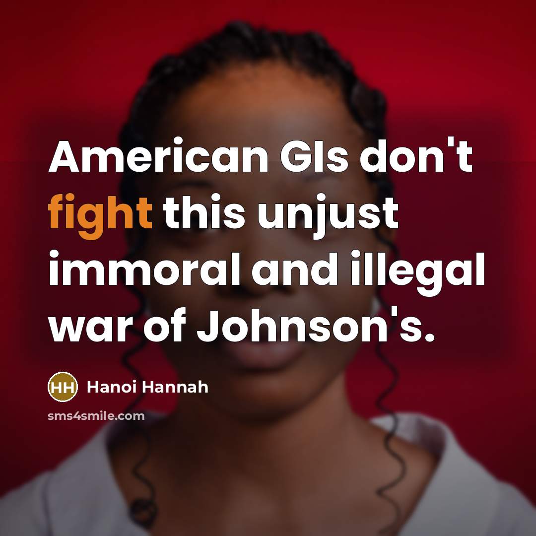 “American GIs don't fight this unjust immoral and illegal war…” quote by Hanoi Hannah