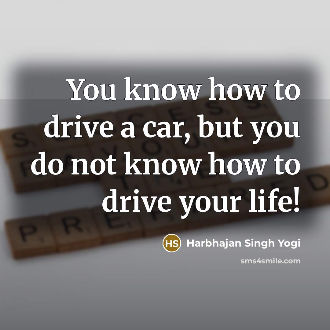 “You know how to drive a car, but you do…” quote by Harbhajan Singh Yogi