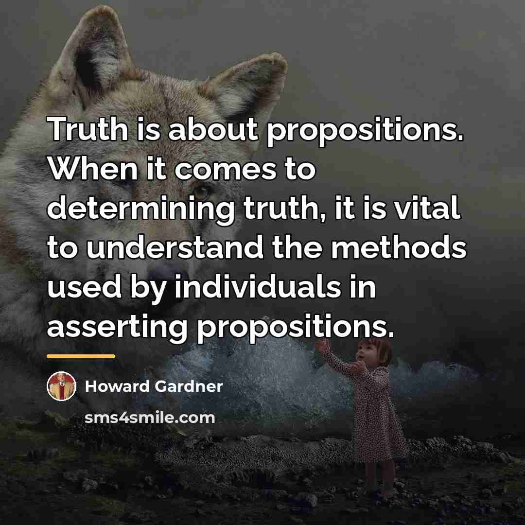 “Truth is about propositions. When it comes to determining truth,…” quote by Howard Gardner