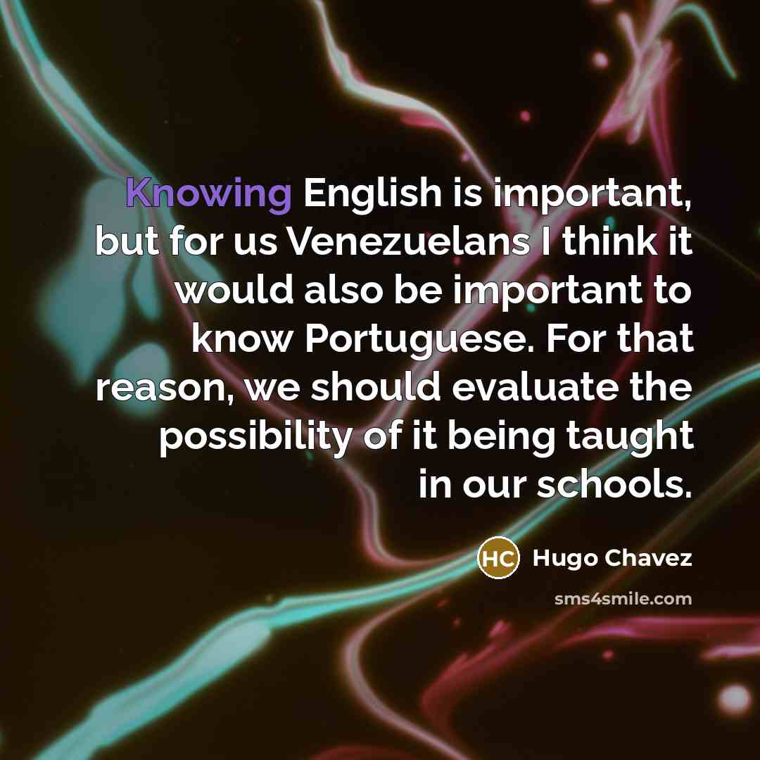 “Knowing English is important, but for us Venezuelans I think…” quote by Hugo Chavez