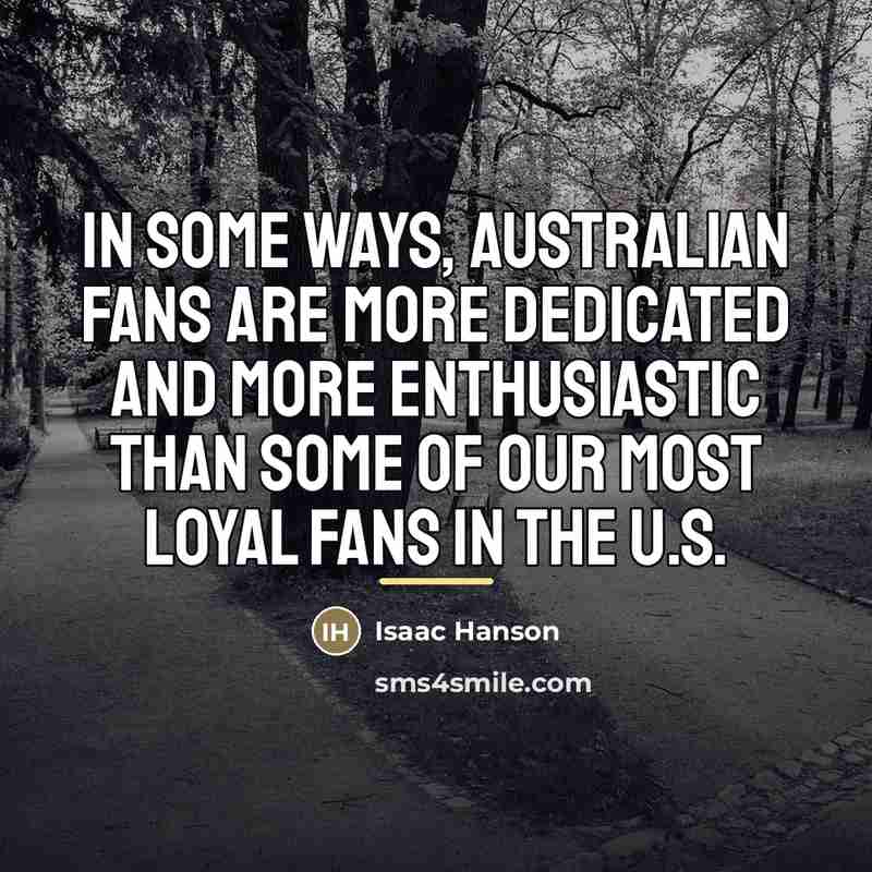 “In some ways, Australian fans are more dedicated and more…” quote by Isaac Hanson