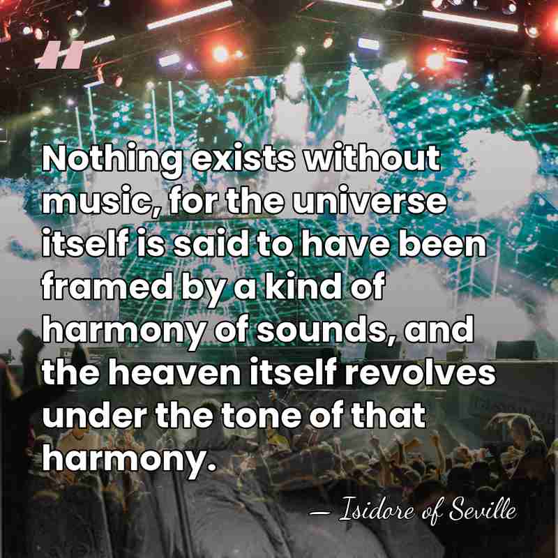 Nothing exists without music, for the universe itself is said to have&hellip; - Isidore of Seville