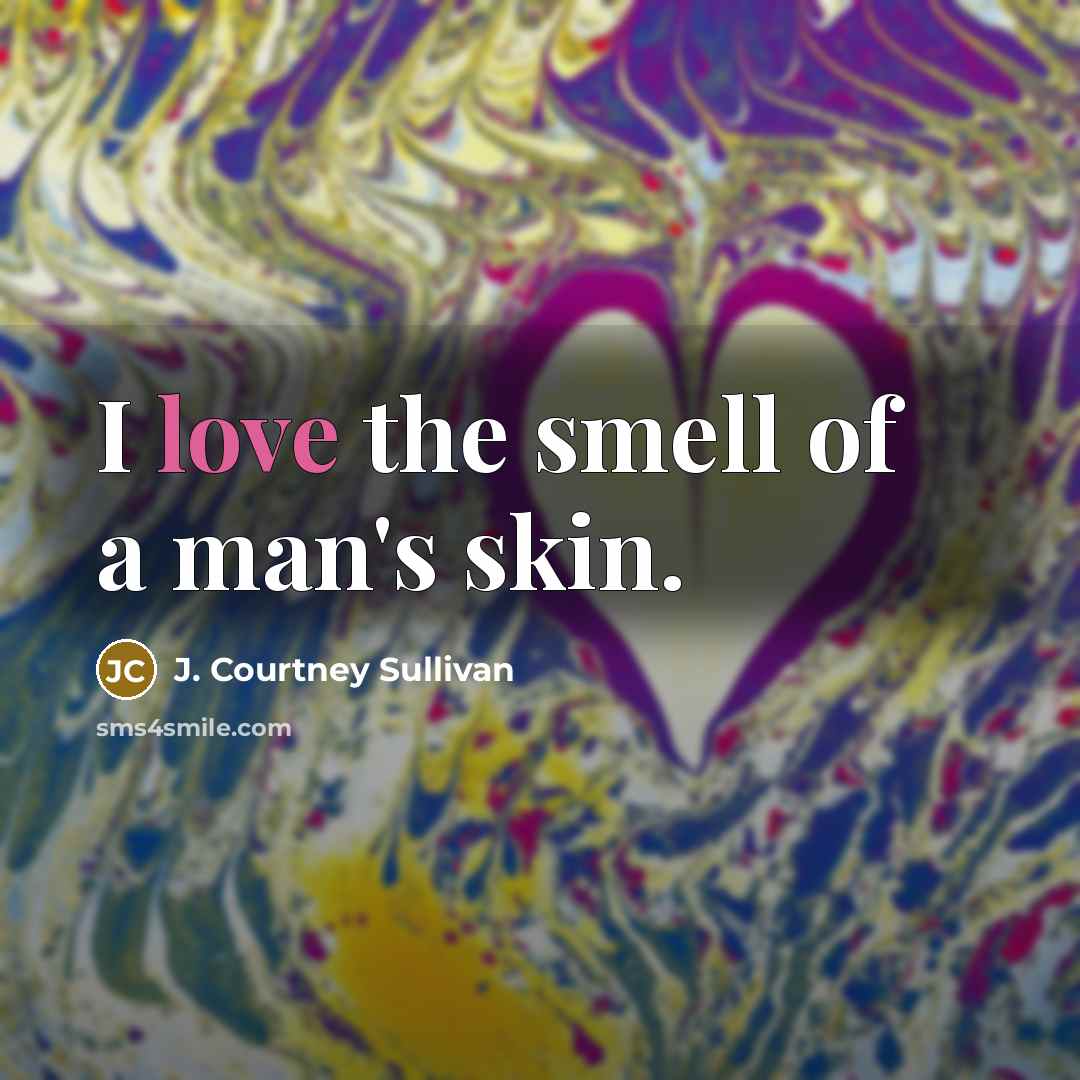 “I love the smell of a man's skin.…” quote by J. Courtney Sullivan