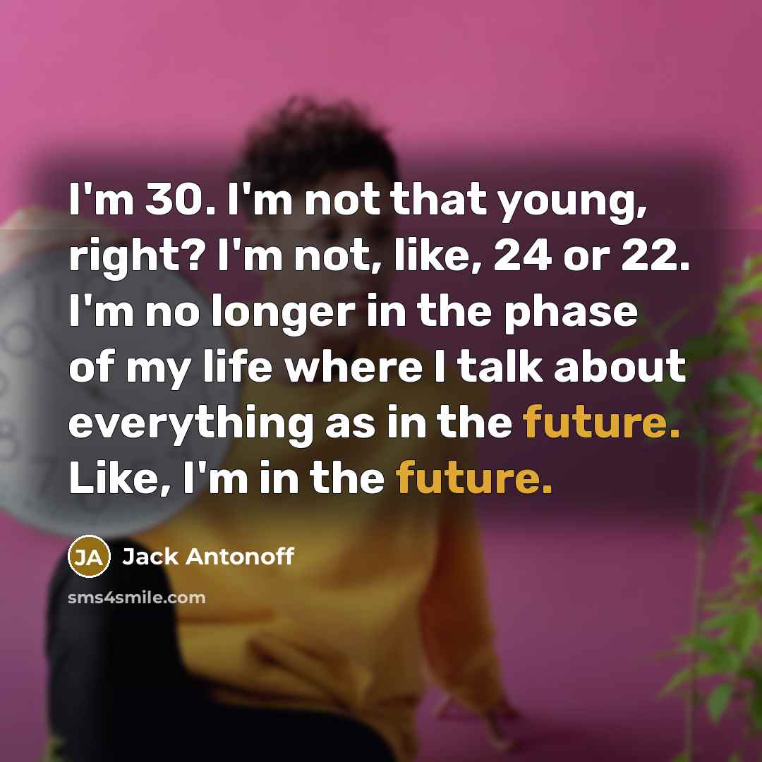 “I'm 30. I'm not that young, right? I'm not, like,…” quote by Jack Antonoff