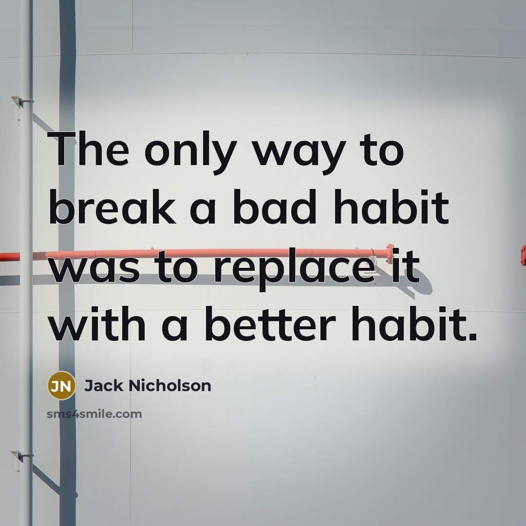 “The only way to break a bad habit was to…” quote by Jack Nicholson