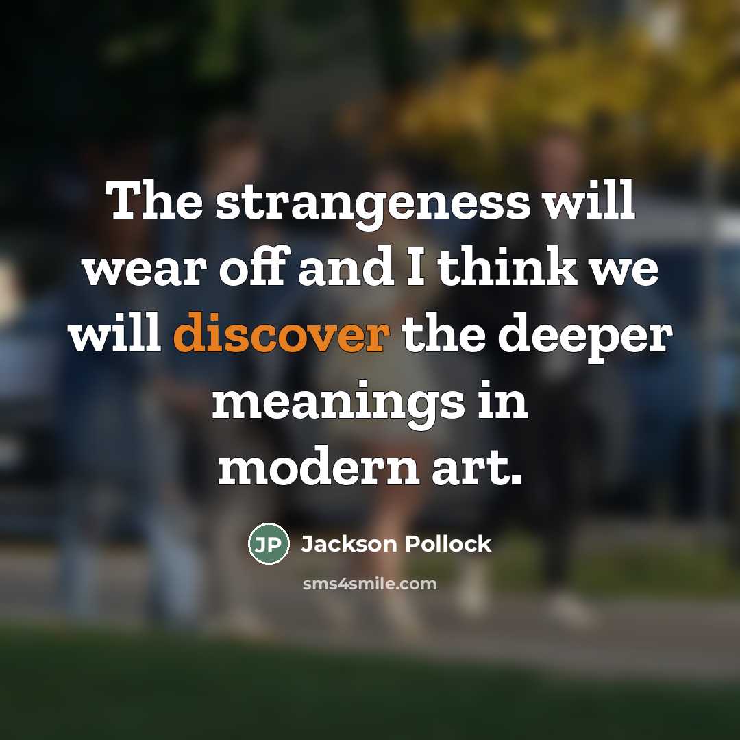 “The strangeness will wear off and I think we will…” quote by Jackson Pollock