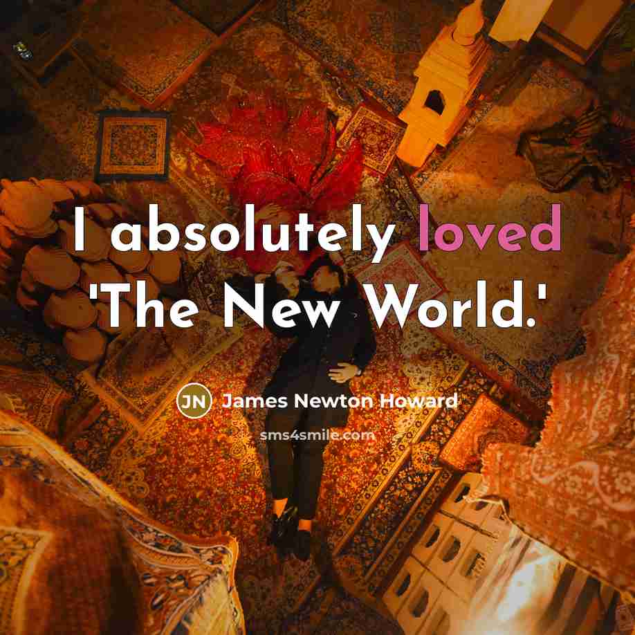 “I absolutely loved 'The New World.'…” quote by James Newton Howard