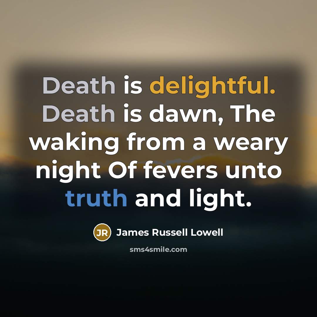 “Death is delightful. Death is dawn, The waking from a…” quote by James Russell Lowell