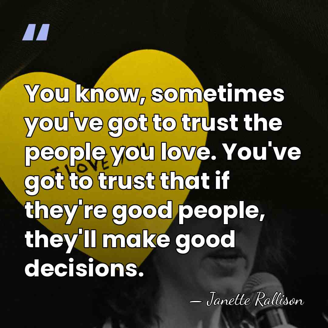 You know, sometimes you've got to trust the people you love. You've&hellip; - Janette Rallison
