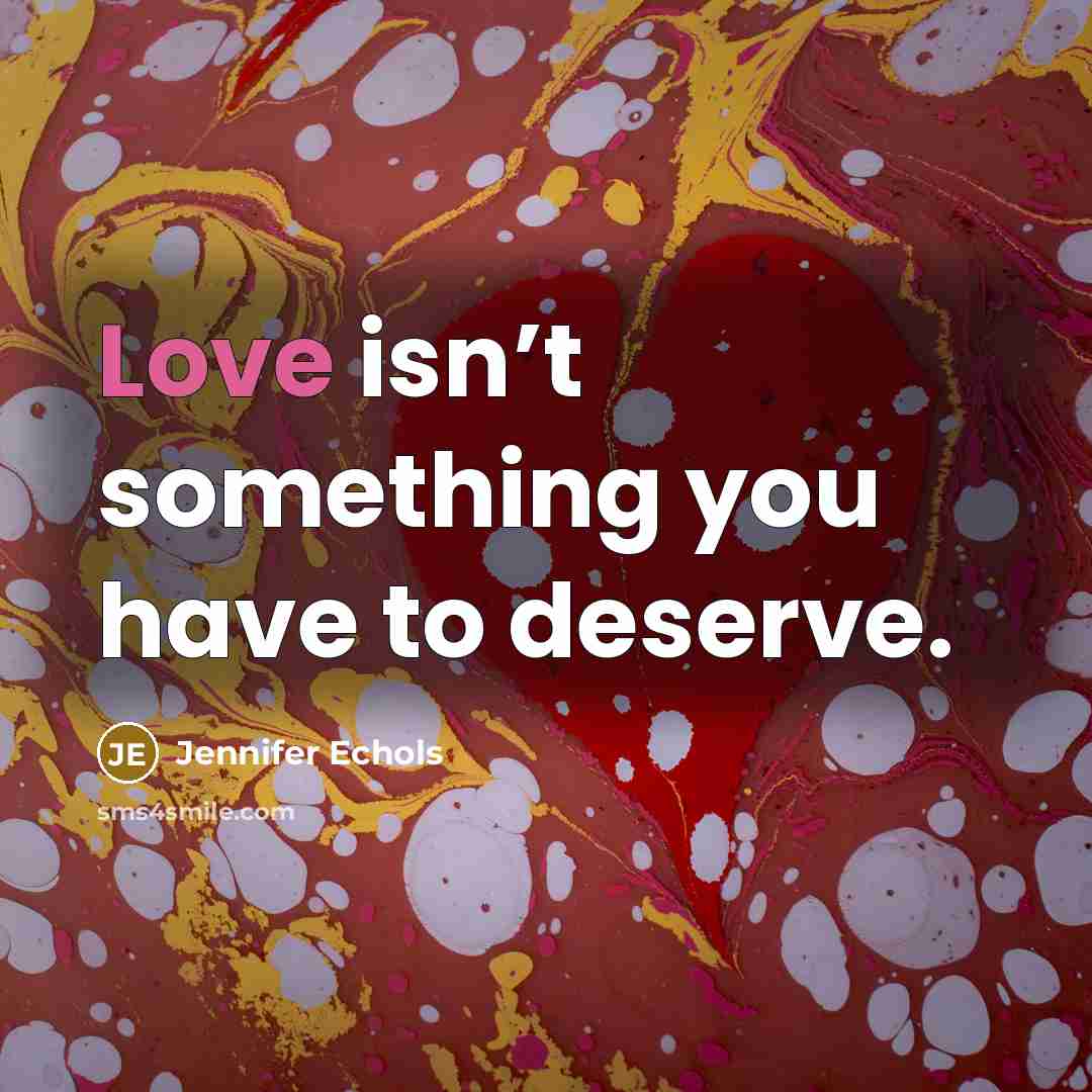 “Love isn’t something you have to deserve.…” quote by Jennifer Echols