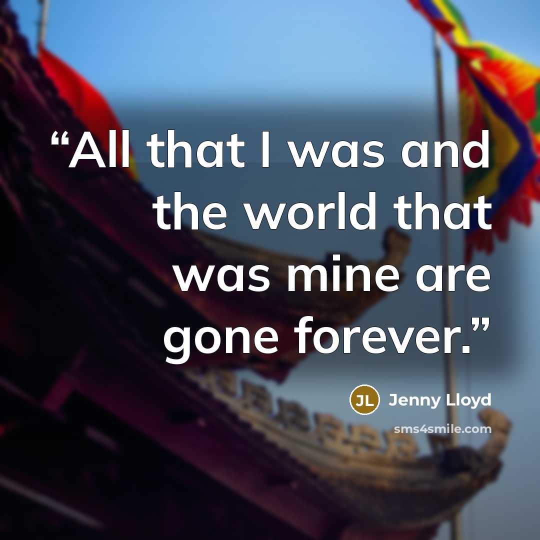 “All that I was and the world that was mine are gone forever.” quote by Jenny Lloyd
