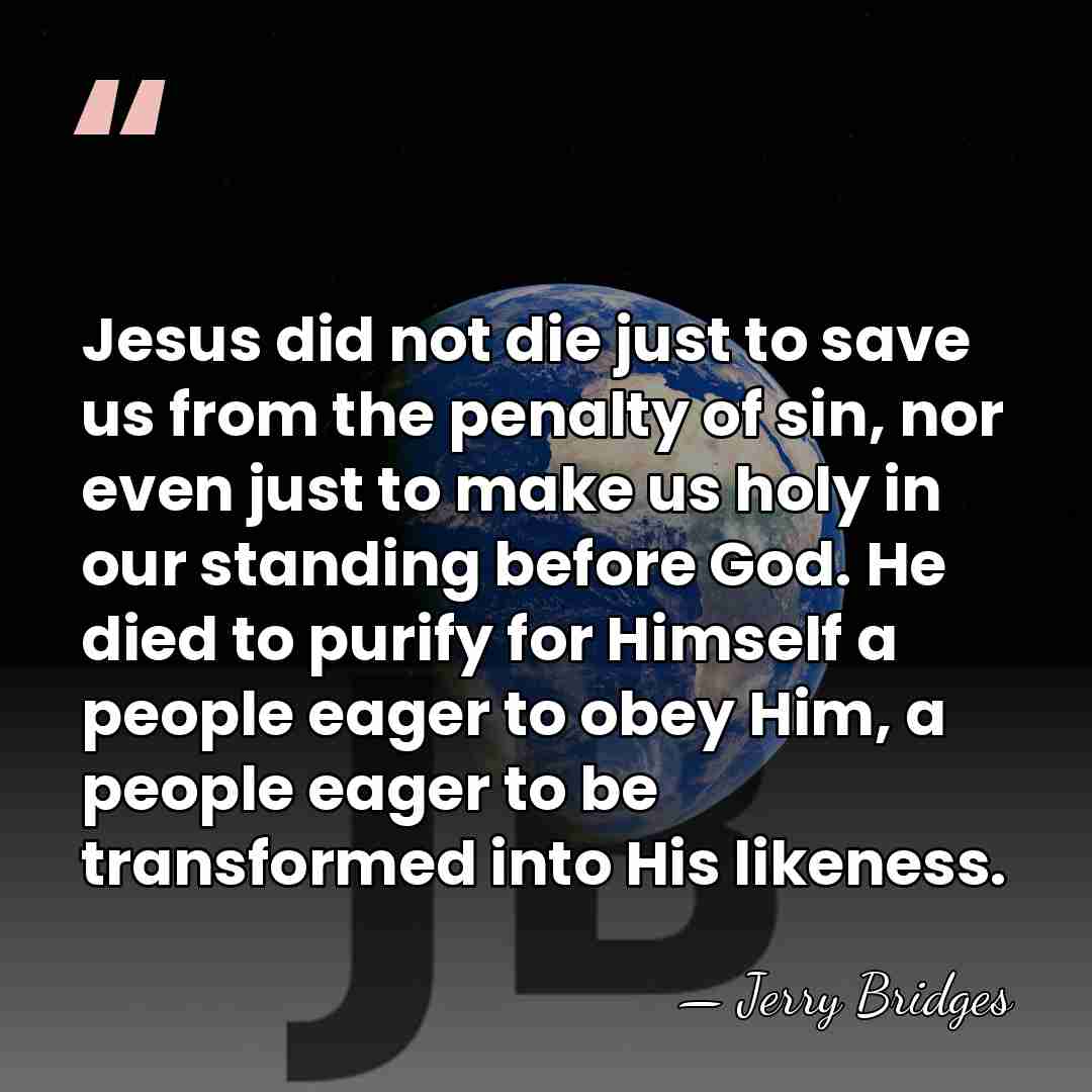 Jesus did not die just to save us from the penalty of&hellip; - Jerry Bridges