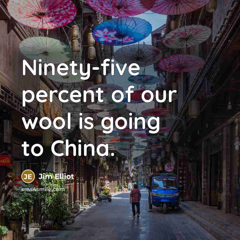 “Ninety-five percent of our wool is going to China.…” quote by Jim Elliot
