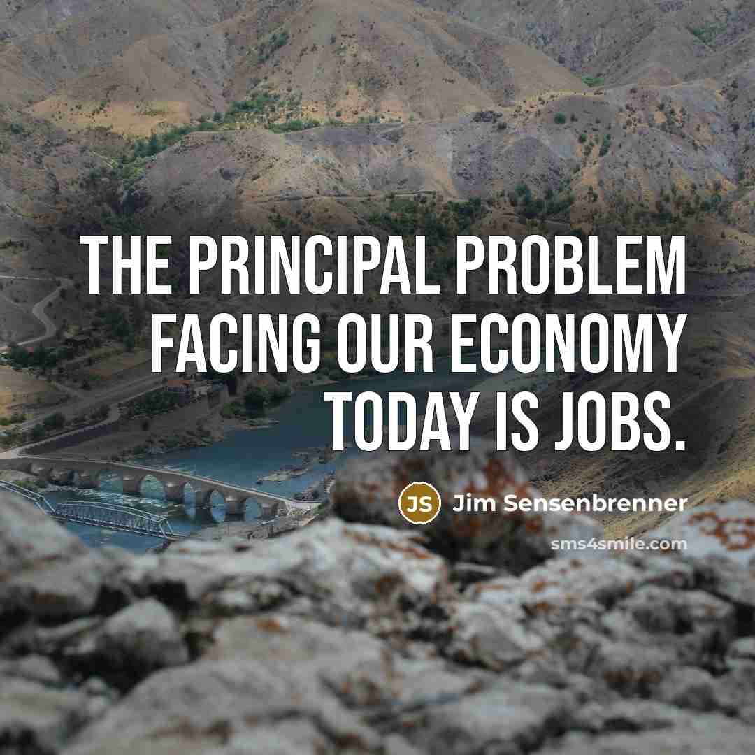 “The principal problem facing our economy today is jobs.…” quote by Jim Sensenbrenner