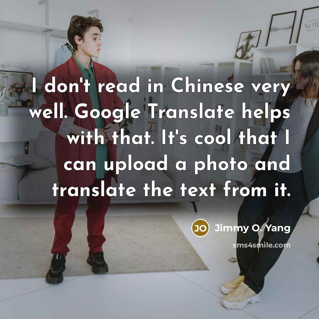 “I don't read in Chinese very well. Google Translate helps…” quote by Jimmy O. Yang