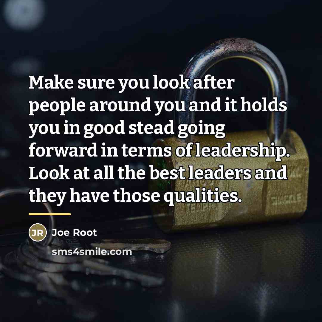 “Make sure you look after people around you and it…” quote by Joe Root