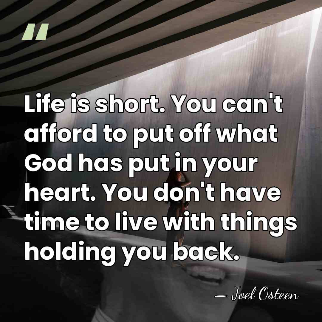 Life is short. You can't afford to put off what God has&hellip; - Joel Osteen
