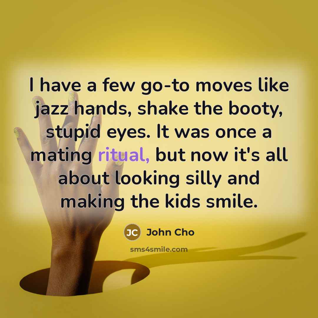 “I have a few go-to moves like jazz hands, shake…” quote by John Cho