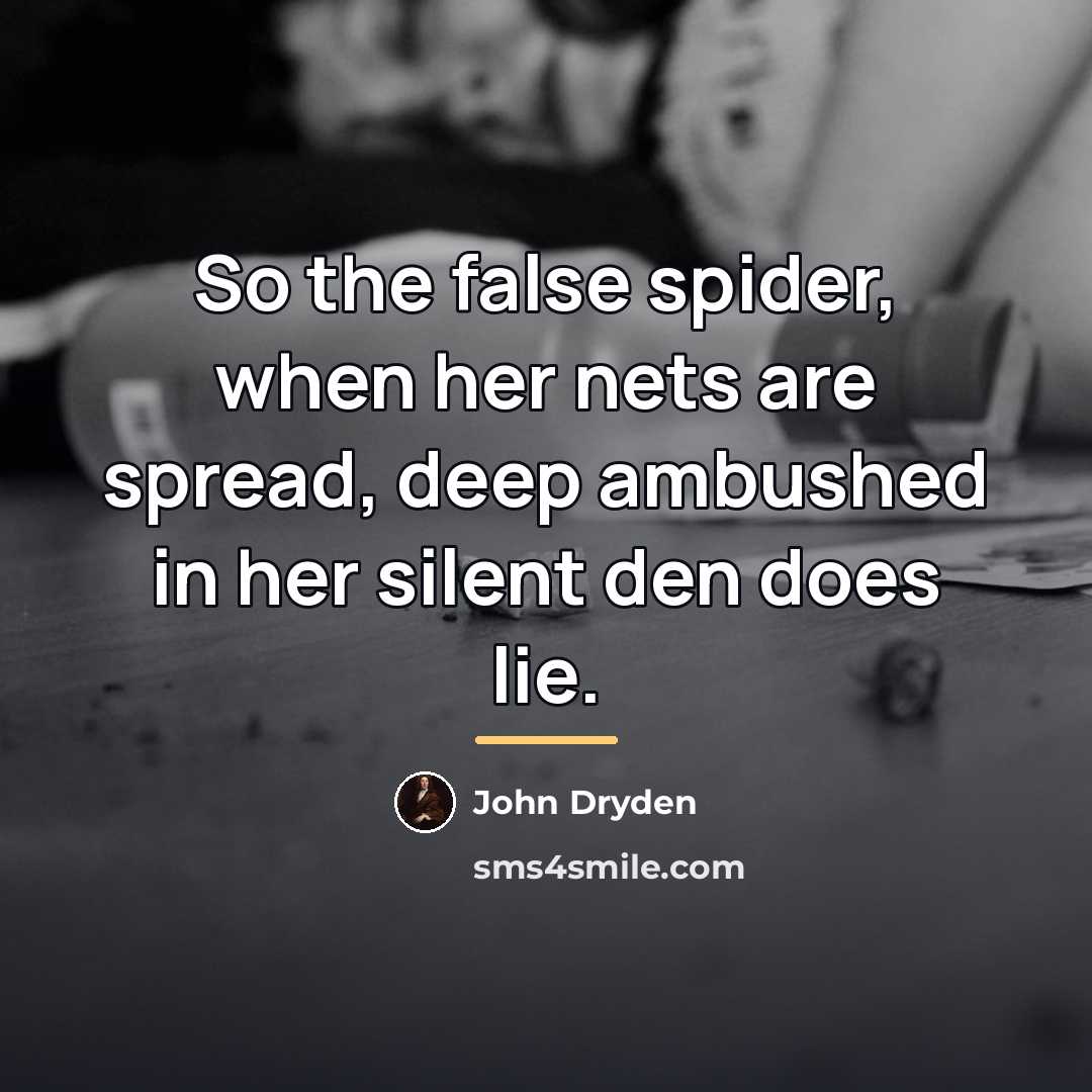 “So the false spider, when her nets are spread, deep…” quote by John Dryden