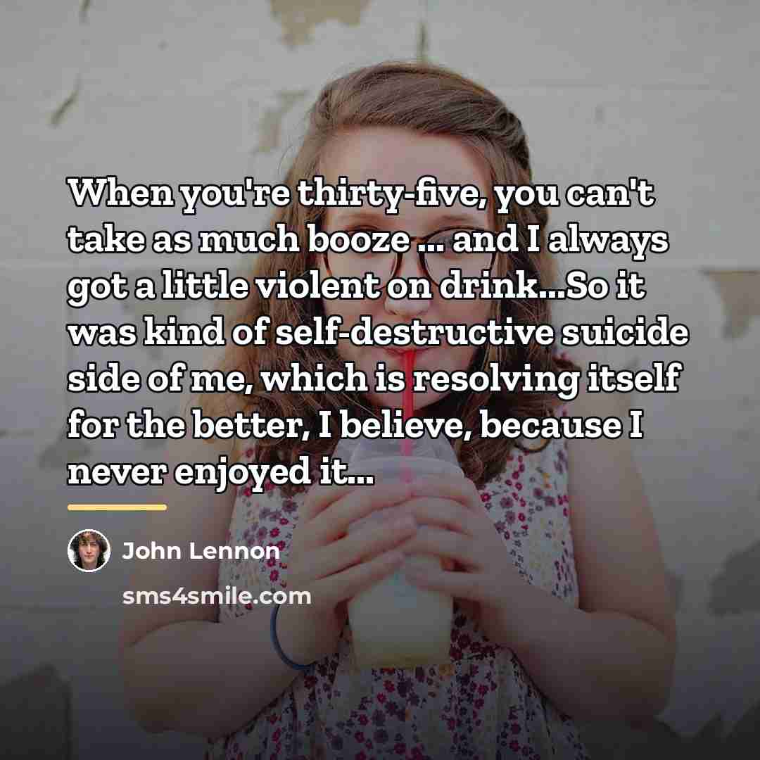 “When you're thirty-five, you can't take as much booze ...…” quote by John Lennon
