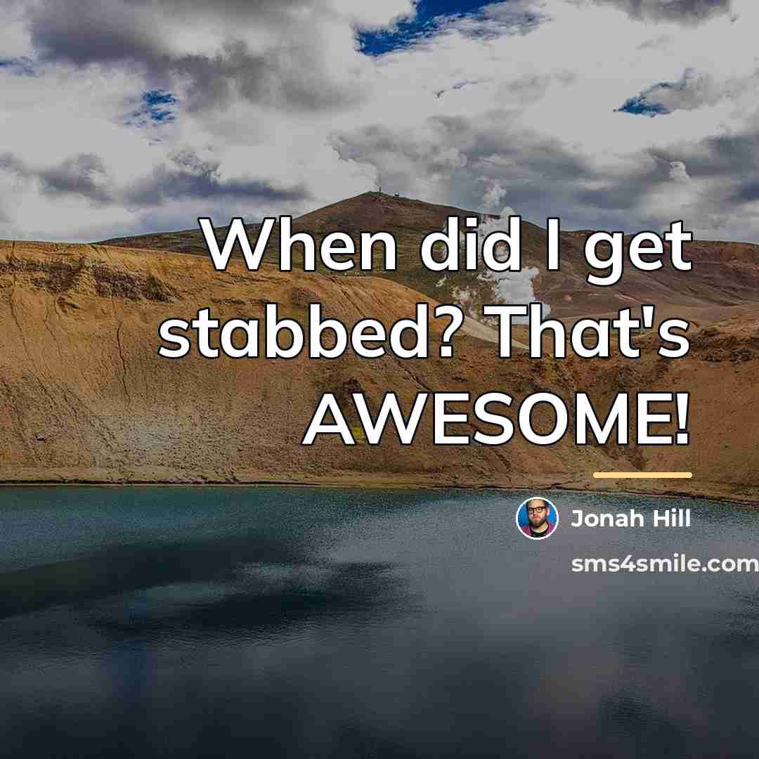 “When did I get stabbed? That's AWESOME!…” quote by Jonah Hill