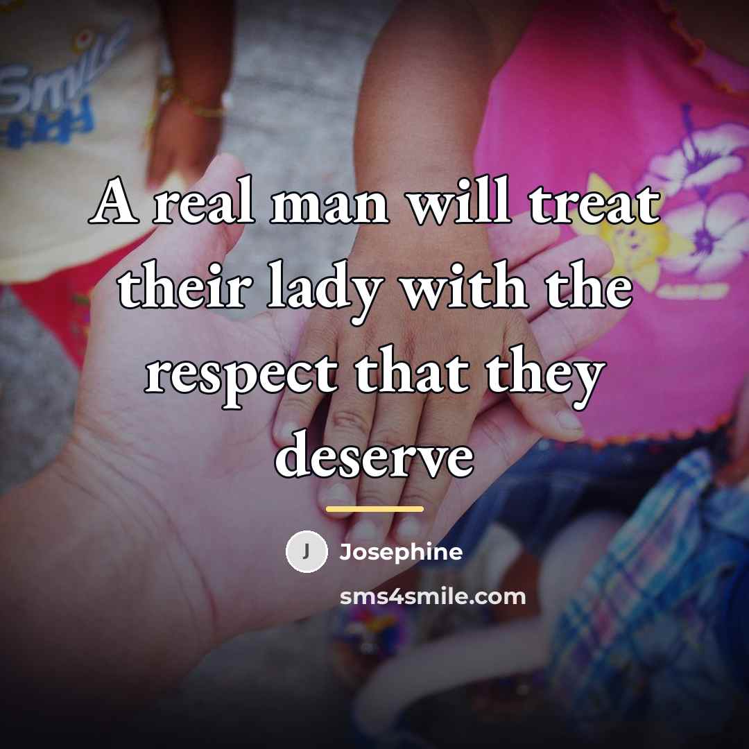 “A real man will treat their lady with the respect…” quote by Josephine
