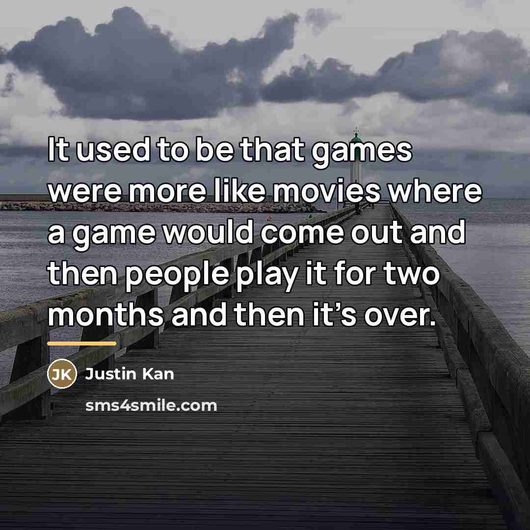 “It used to be that games were more like movies…” quote by Justin Kan