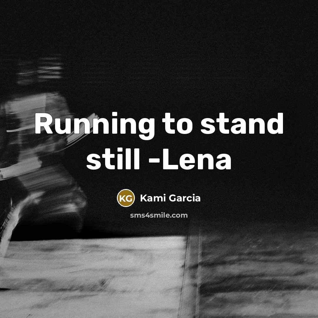 “Running to stand still -Lena” quote by Kami Garcia