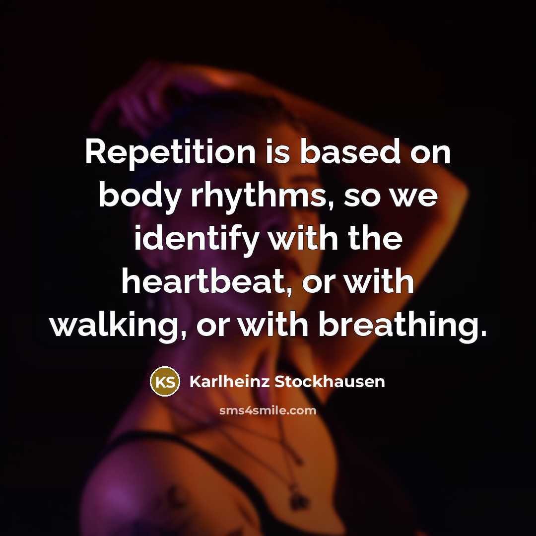 “Repetition is based on body rhythms, so we identify with…” quote by Karlheinz Stockhausen