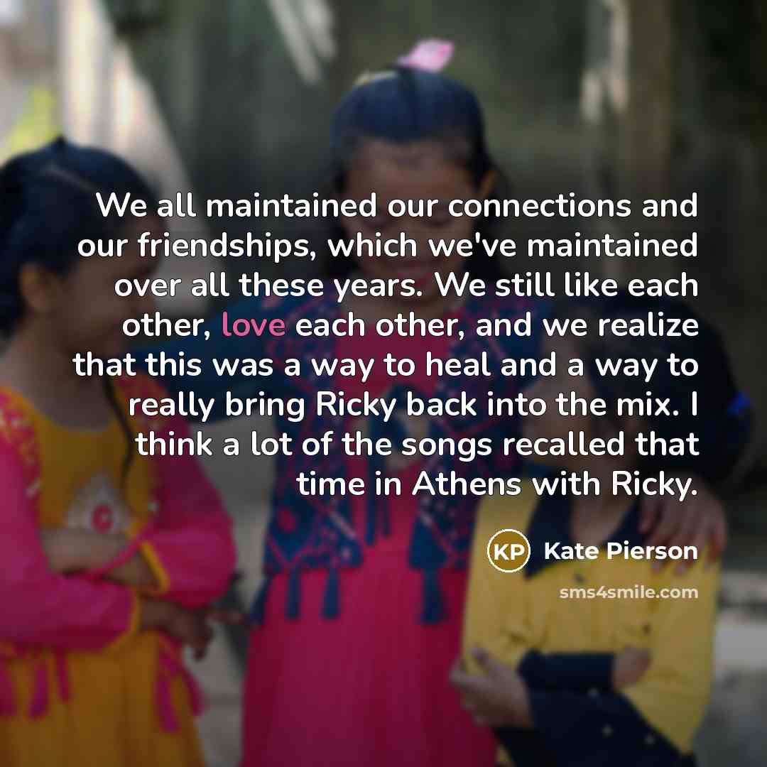 “We all maintained our connections and our friendships, which we've…” quote by Kate Pierson