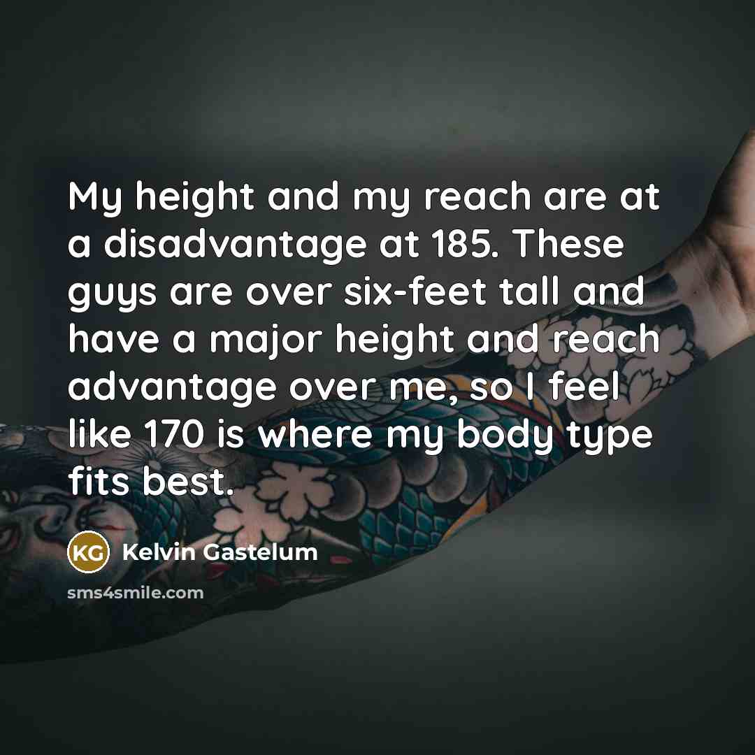 “My height and my reach are at a disadvantage at…” quote by Kelvin Gastelum