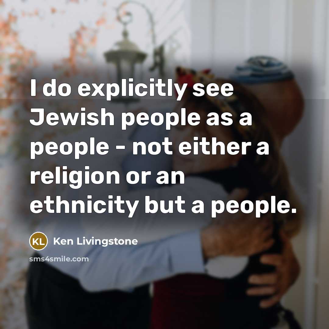 “I do explicitly see Jewish people as a people -…” quote by Ken Livingstone