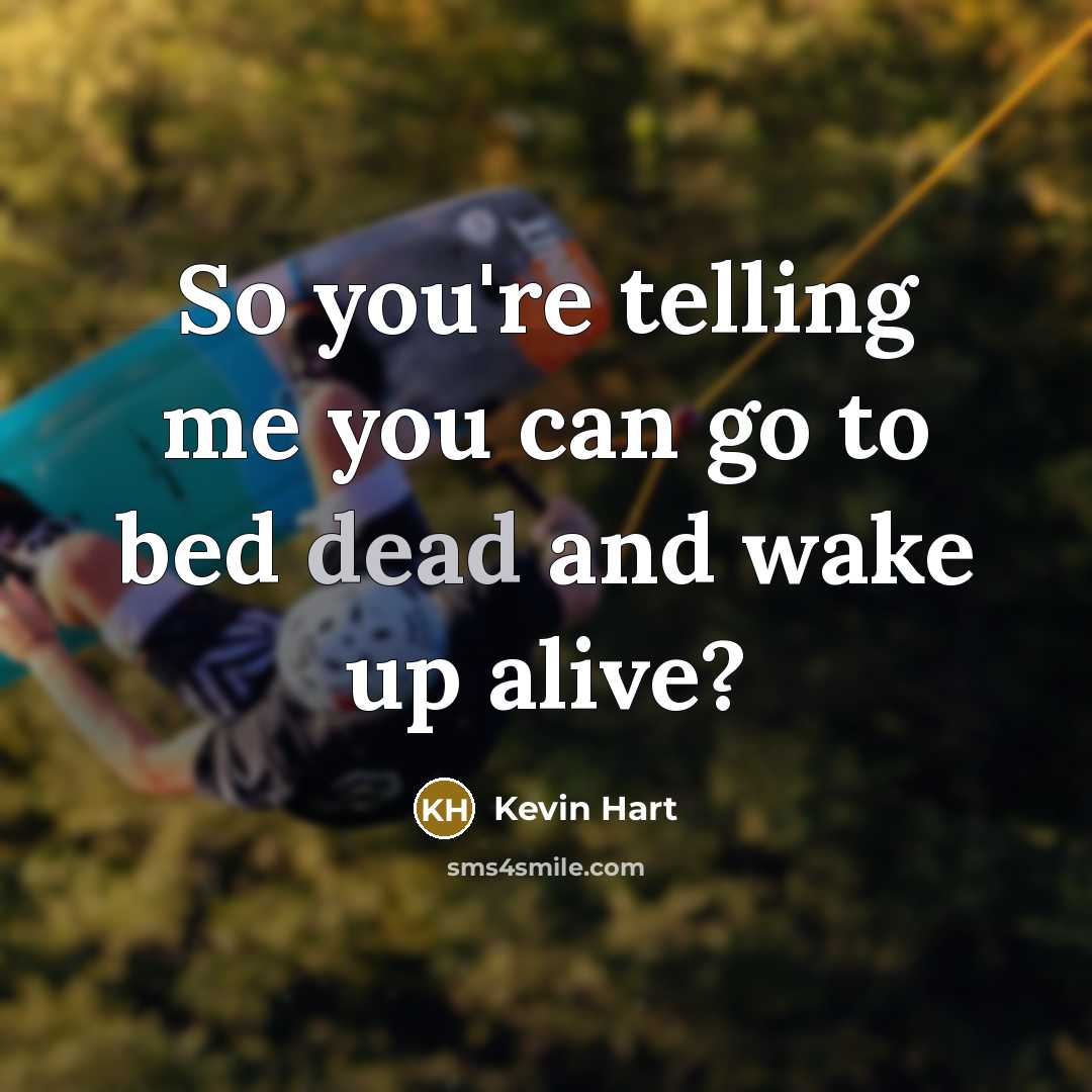 “So you're telling me you can go to bed dead…” quote by Kevin Hart
