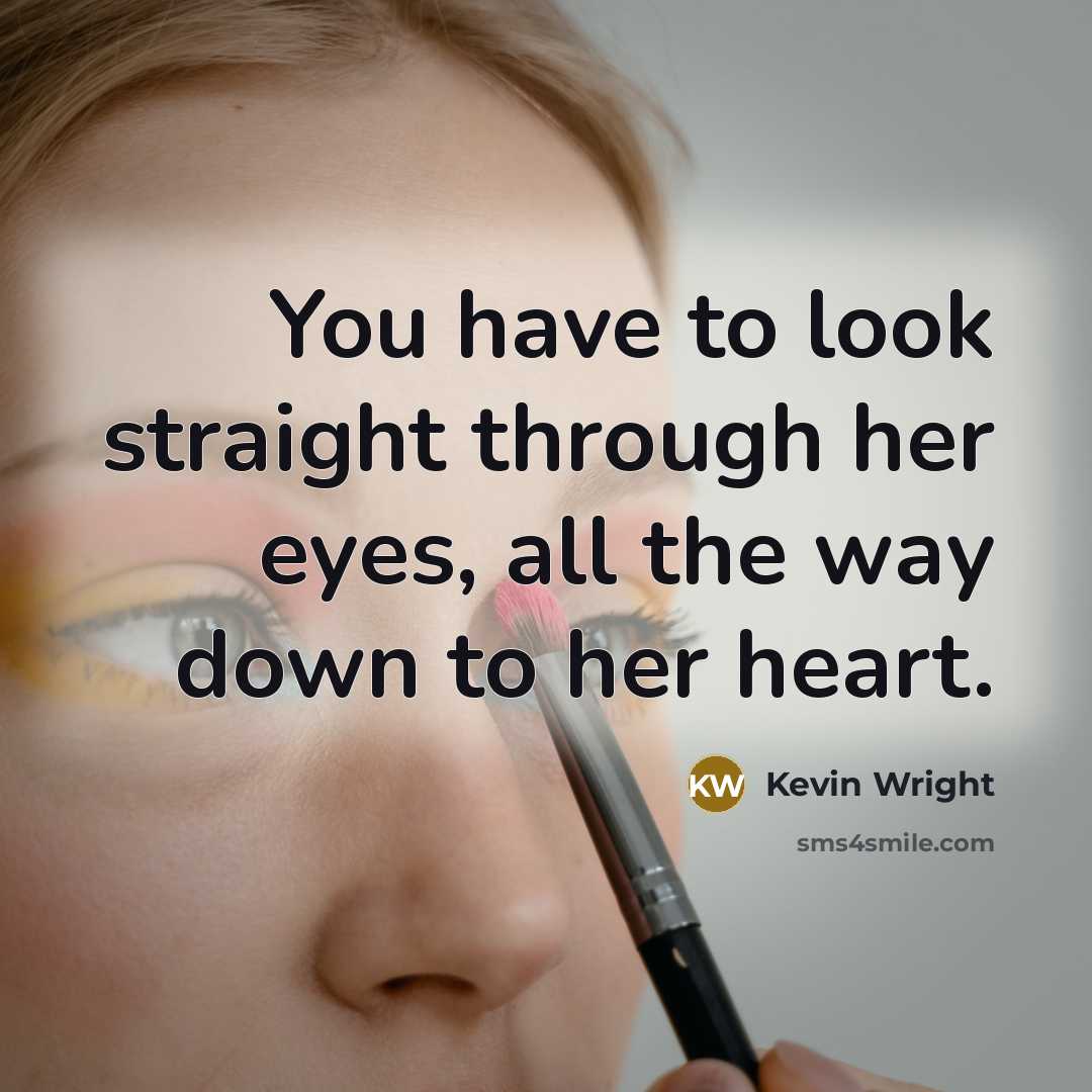 “You have to look straight through her eyes, all the way down to her heart.” quote by Kevin Wright
