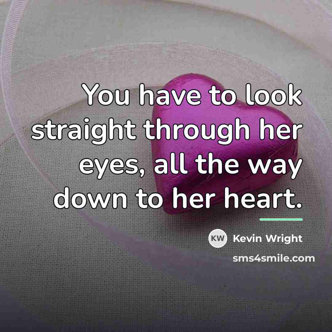 “You have to look straight through her eyes, all the…” quote by Kevin Wright