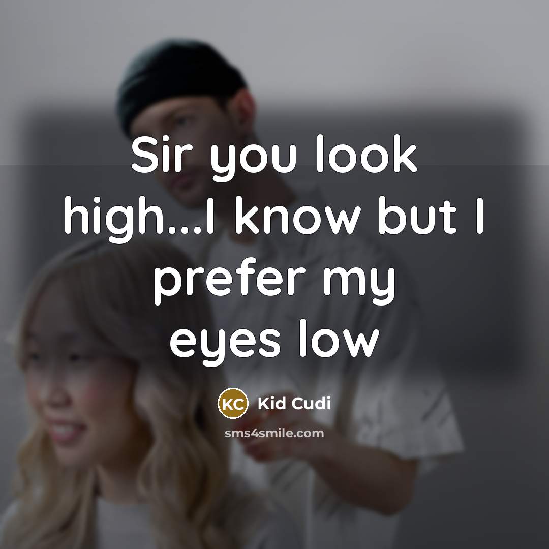 “Sir you look high...I know but I prefer my eyes…” quote by Kid Cudi