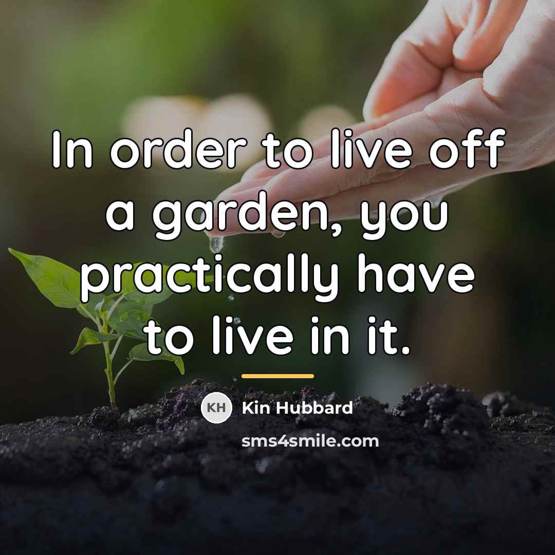 “In order to live off a garden, you practically have…” quote by Kin Hubbard