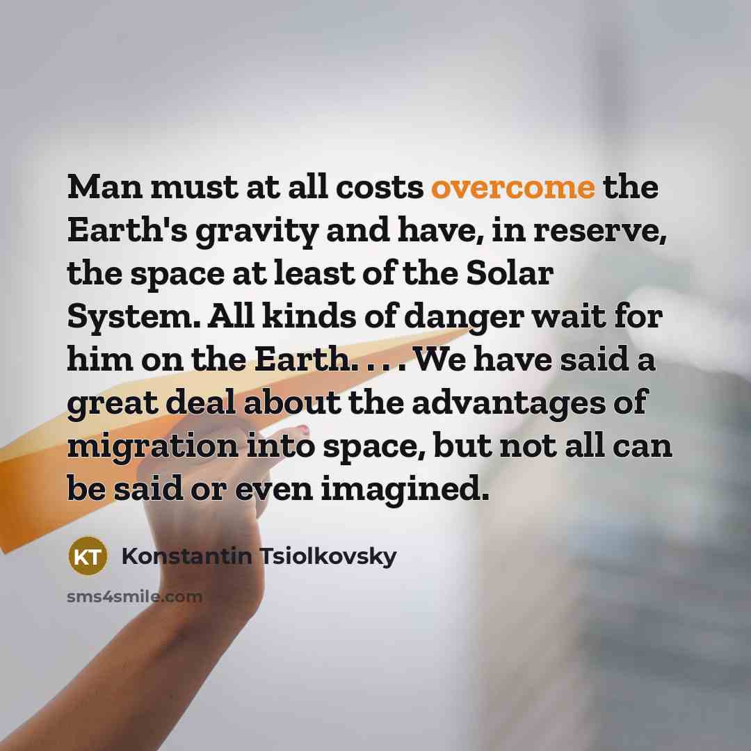 “Man must at all costs overcome the Earth's gravity and…” quote by Konstantin Tsiolkovsky