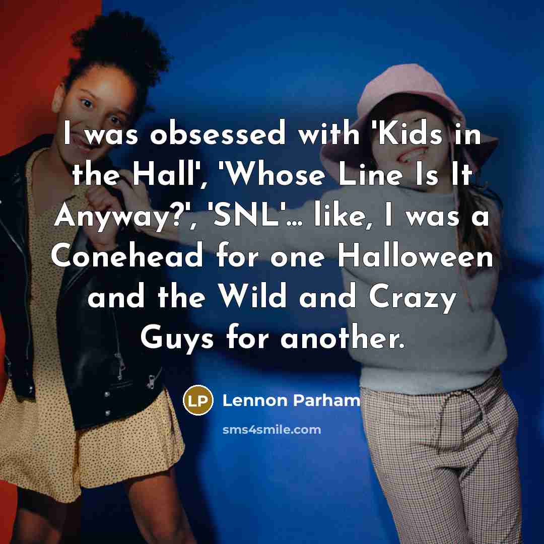 “I was obsessed with 'Kids in the Hall', 'Whose Line…” quote by Lennon Parham