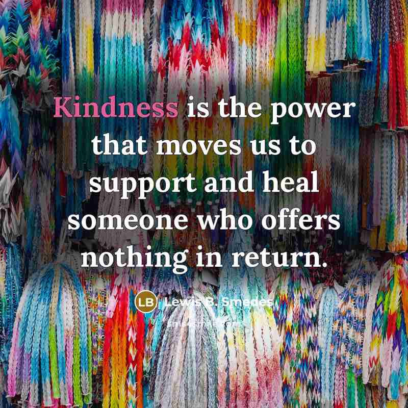 “Kindness is the power that moves us to support and…” quote by Lewis B. Smedes